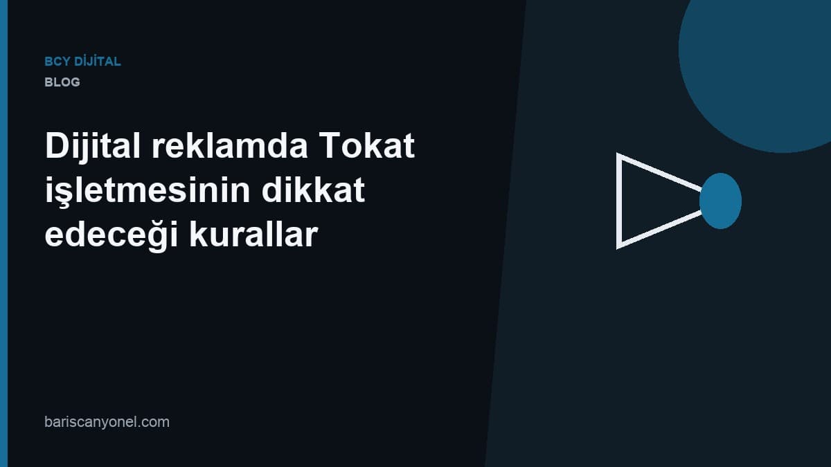 Dijital reklamda Tokat işletmesinin dikkat edeceği kurallar — BCY Dijital blog kapağı