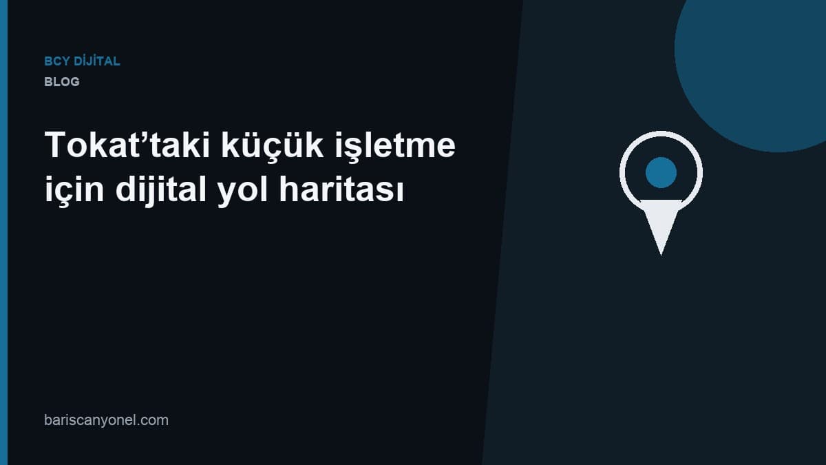 Tokat’taki küçük işletme için dijital yol haritası — BCY Dijital blog kapağı