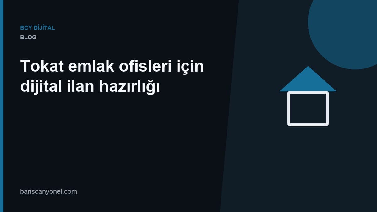 Tokat emlak ofisleri için dijital ilan hazırlığı — BCY Dijital blog kapağı