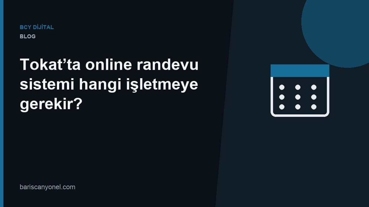 Tokat’ta online randevu sistemi hangi işletmeye gerekir? — BCY Dijital blog kapağı