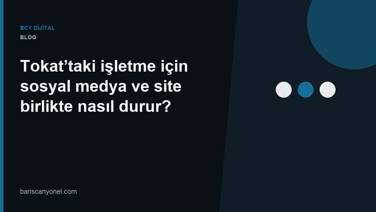 Tokat’taki işletme için sosyal medya ve site birlikte nasıl durur? — BCY Dijital blog kapağı