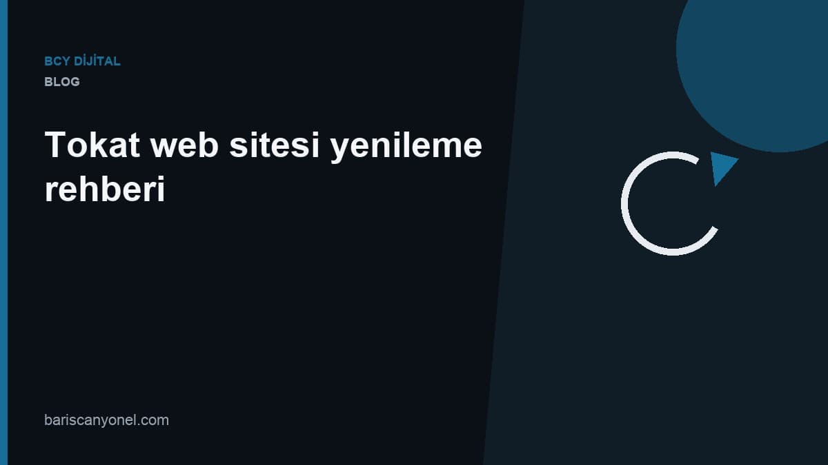 Tokat web sitesi yenileme rehberi — BCY Dijital blog kapağı