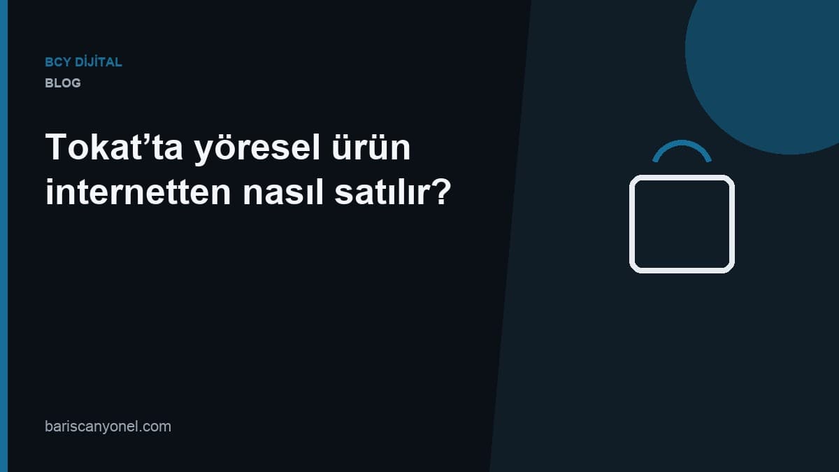 Tokat’ta yöresel ürün internetten nasıl satılır? — BCY Dijital blog kapağı