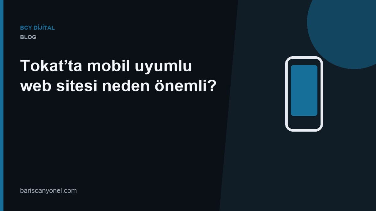 Tokat’ta mobil uyumlu web sitesi neden önemli? — BCY Dijital blog kapağı