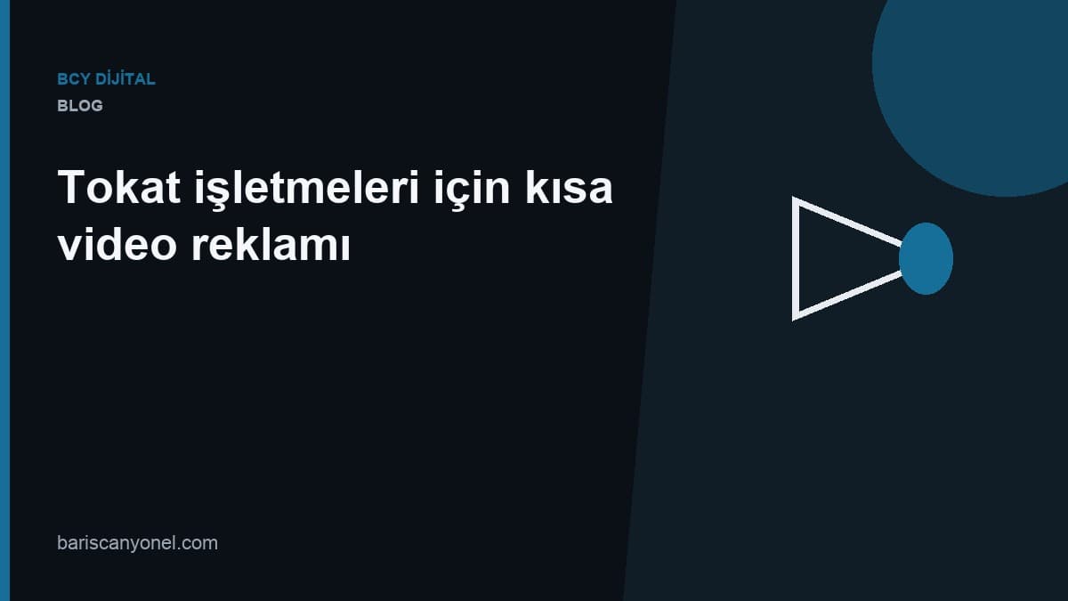 Tokat işletmeleri için kısa video reklamı — BCY Dijital blog kapağı