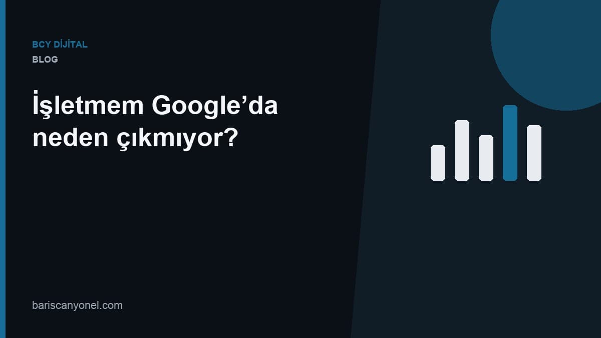 İşletmem Google’da neden çıkmıyor? — BCY Dijital blog kapağı