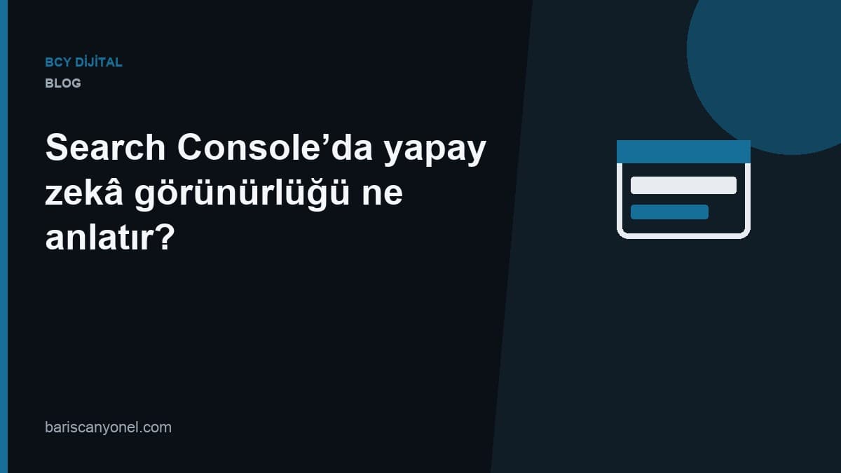 Search Console’da yapay zekâ görünürlüğü ne anlatır? — BCY Dijital blog kapağı