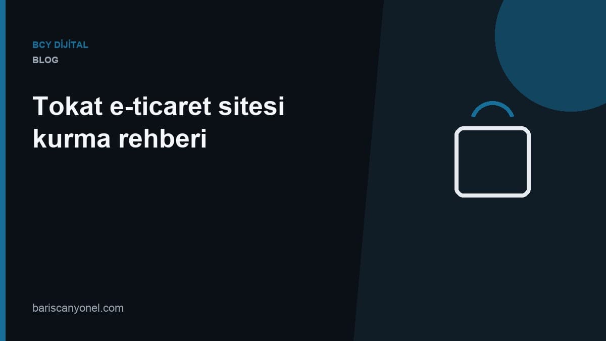 Tokat e-ticaret sitesi kurma rehberi — BCY Dijital blog kapağı