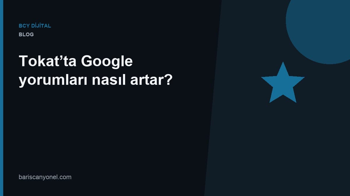 Tokat’ta Google yorumları nasıl artar? — BCY Dijital blog kapağı