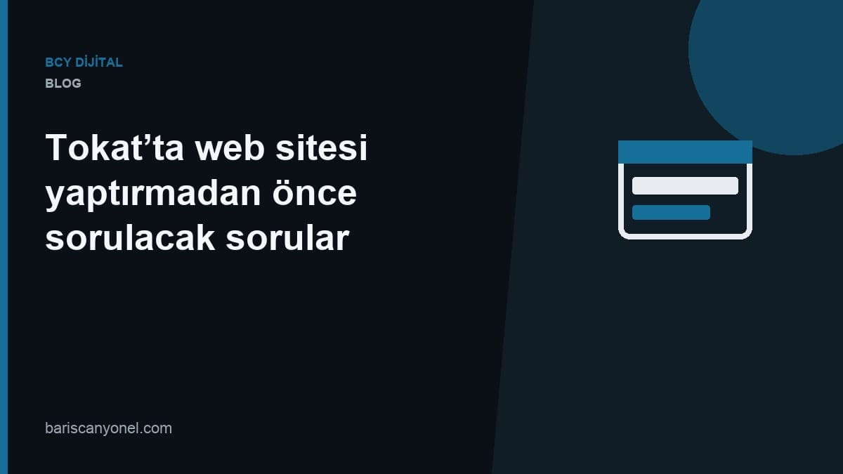 Tokat’ta web sitesi yaptırmadan önce sorulacak sorular — BCY Dijital blog kapağı