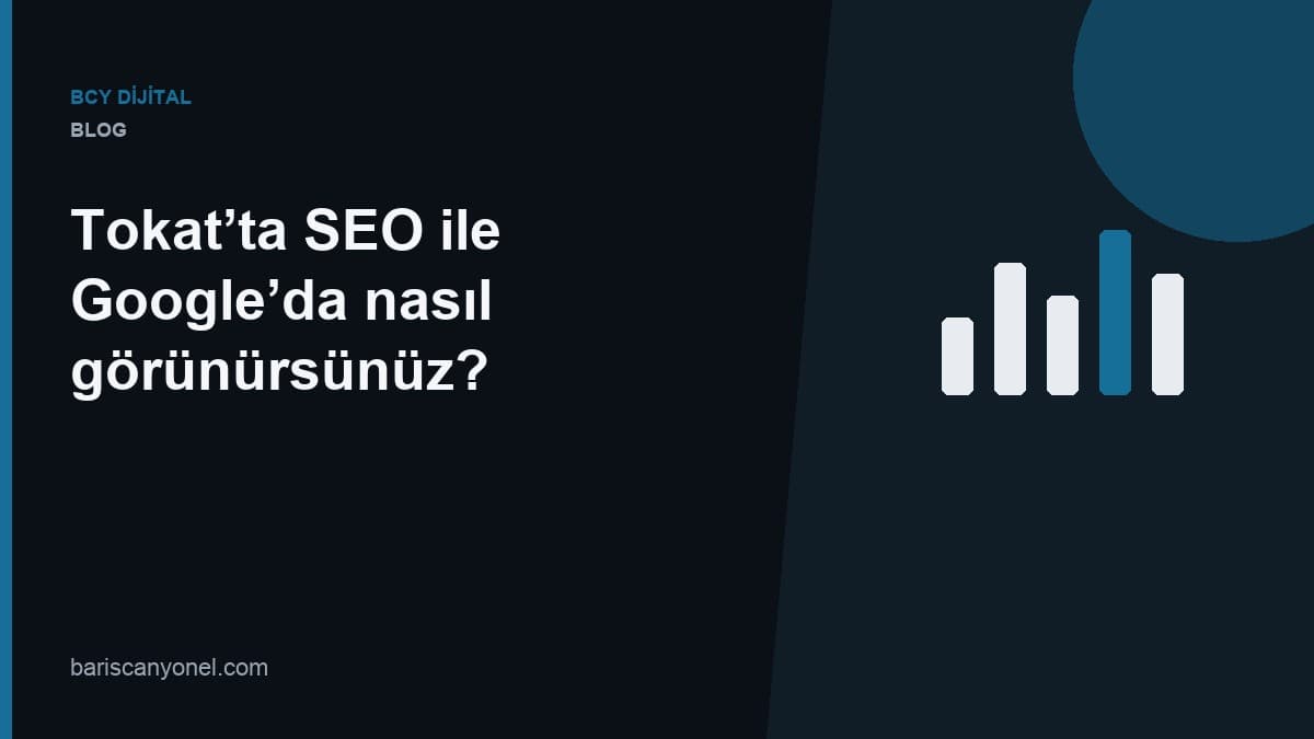 Tokat’ta SEO ile Google’da nasıl görünürsünüz? — BCY Dijital blog kapağı