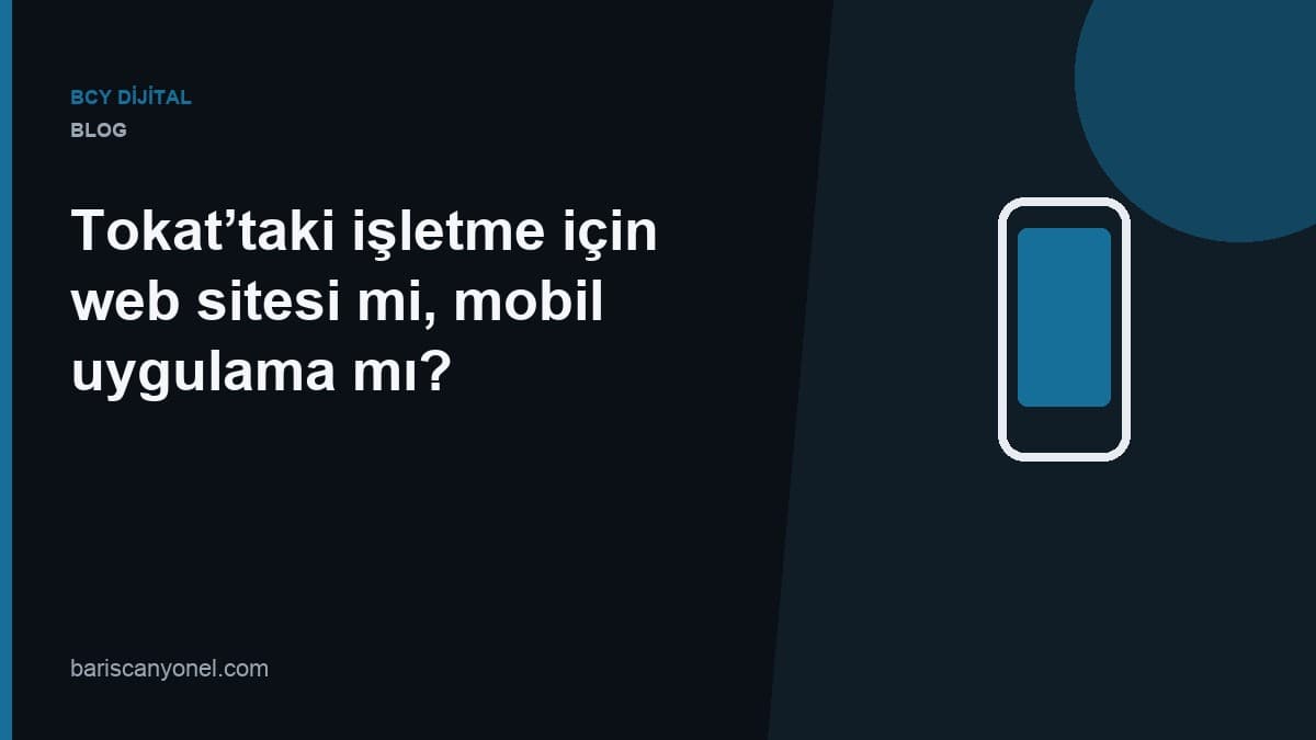 Tokat’taki işletme için web sitesi mi, mobil uygulama mı? — BCY Dijital blog kapağı